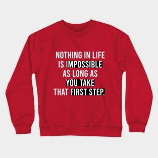 Nothing in life is impossible as long as you take that first step T-shirt Crewneck Sweatshirt